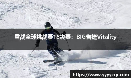 雪战全球挑战赛18决赛：BIG告捷Vitality