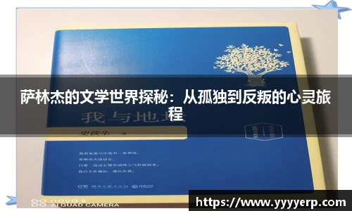萨林杰的文学世界探秘：从孤独到反叛的心灵旅程
